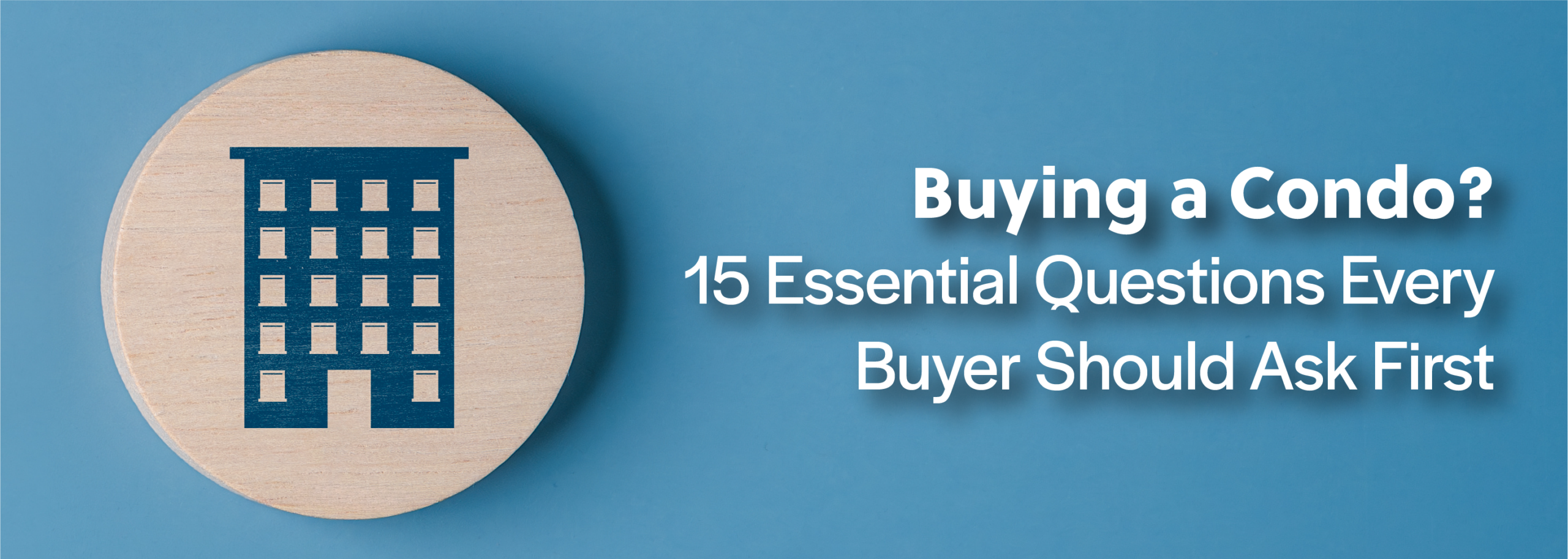 Buying a Condo? 15 Essential Questions Every Buyer Should Ask First